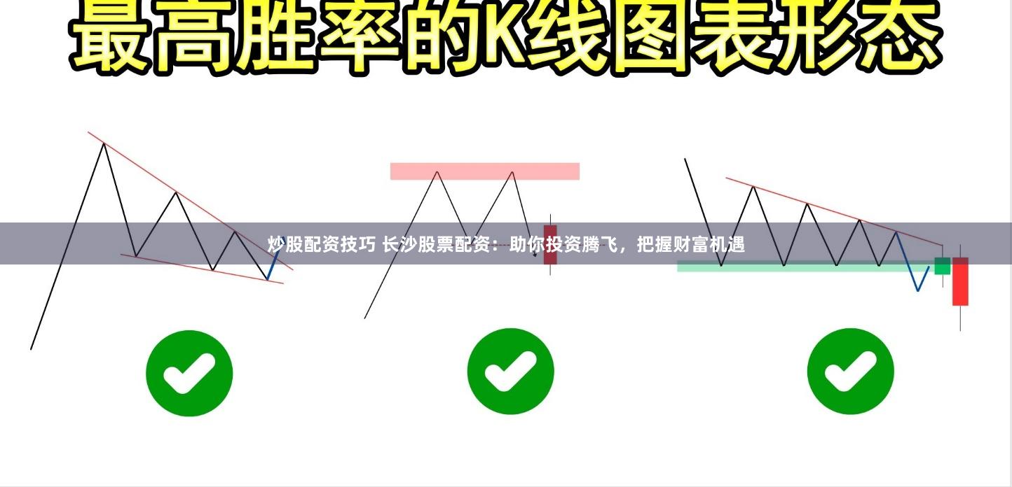 炒股配资技巧 长沙股票配资：助你投资腾飞，把握财富机遇