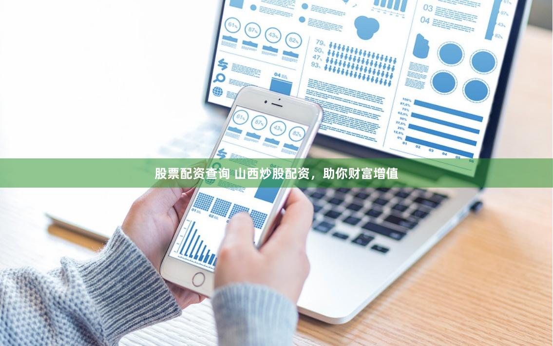 股票配资查询 山西炒股配资，助你财富增值